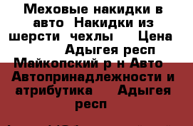 Меховые накидки в авто. Накидки из шерсти (чехлы). › Цена ­ 2 500 - Адыгея респ., Майкопский р-н Авто » Автопринадлежности и атрибутика   . Адыгея респ.